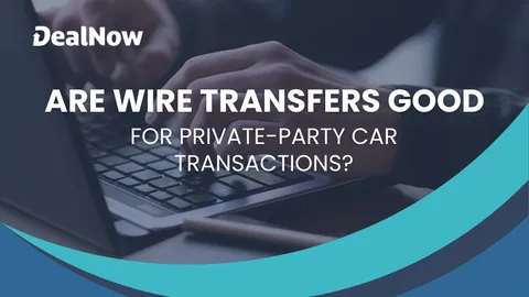 Are Wire Transfers a Good Payment Method in Private Vehicle Transactions?