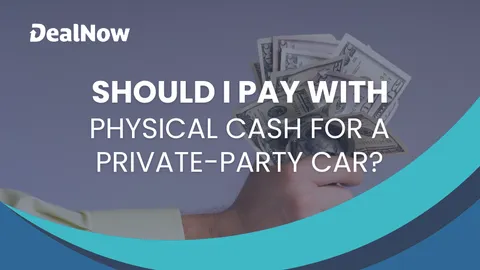 Should I Pay With Physical Cash for a Private-Party Car?