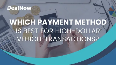 Which Payment Method Is Best for High-Dollar Vehicle Transactions?