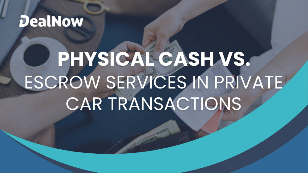 Physical Cash Vs. Escrow Services in Private Car Transactions