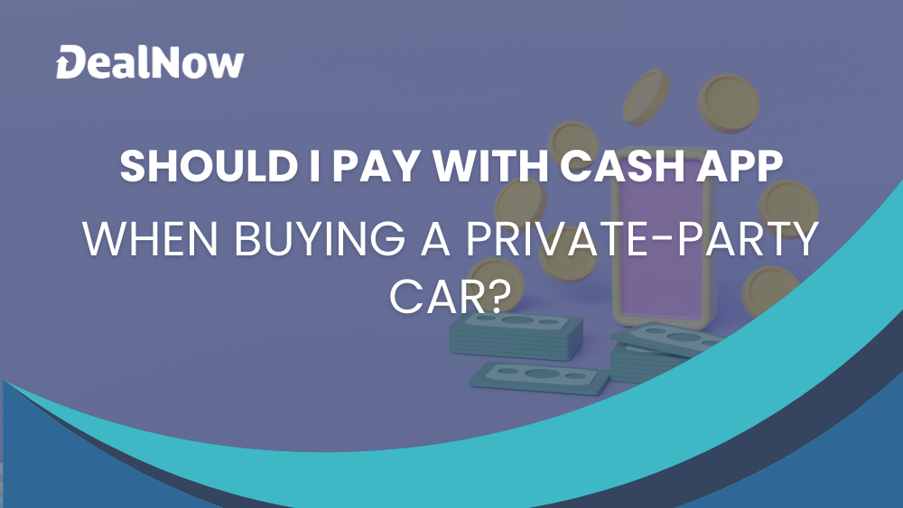 Should I Pay with Cash App When Buying a Private-Party Car?